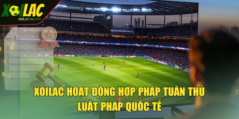 TRANG CHỦ 41 XOILAC hoạt động hợp pháp tuân thủ luật pháp quốc tế